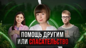 Помощь другим или спасательство? В чем разница? Комплекс Спасателя.