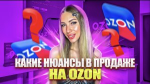 Какие нюансы в продаже на OZON?