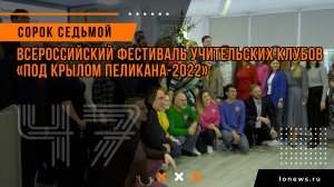 Всероссийский фестиваль учительских клубов «Под крылом пеликана-2022»
