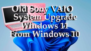 Будни айтишника #3 Обновляю Windows 10 до WIndows 11 на старом SONY VAIO!!!