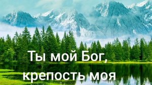 Христианская песня. Ты мой Бог, крепость моя