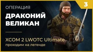 XCOM 2 LWOTC Операция 3 Драконий великан на легенде Ultimate Mod