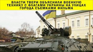 СРОЧНО!!! Власти Твери объяснили военную технику с флагами Украины на улицах города съемками фильма