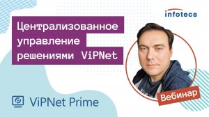 Вебинар «ViPNet Prime – централизованное управление решениями ViPNet»