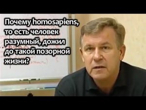 Почему homosapiens, то есть человек разумный, дожил до такой позорной жизни?