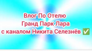 (Премьера!) Влог По Отелю Гранд Парк Лара с каналом Никита Селезнёв ✅ [18+] (Турция)