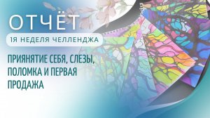 ОТЧЁТ за 1ю неделю челленджа: Принятие себя, слезы, поломка и первая продажа