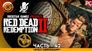 «Блага цивилизации» | Прохождение RDR 2 на Золото ? Без комментариев — Часть 42