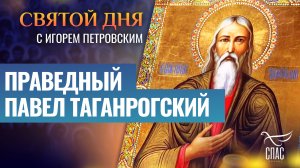 ПРАВЕДНЫЙ ПАВЕЛ ТАГАНРОГСКИЙ / СВЯТОЙ ДНЯ