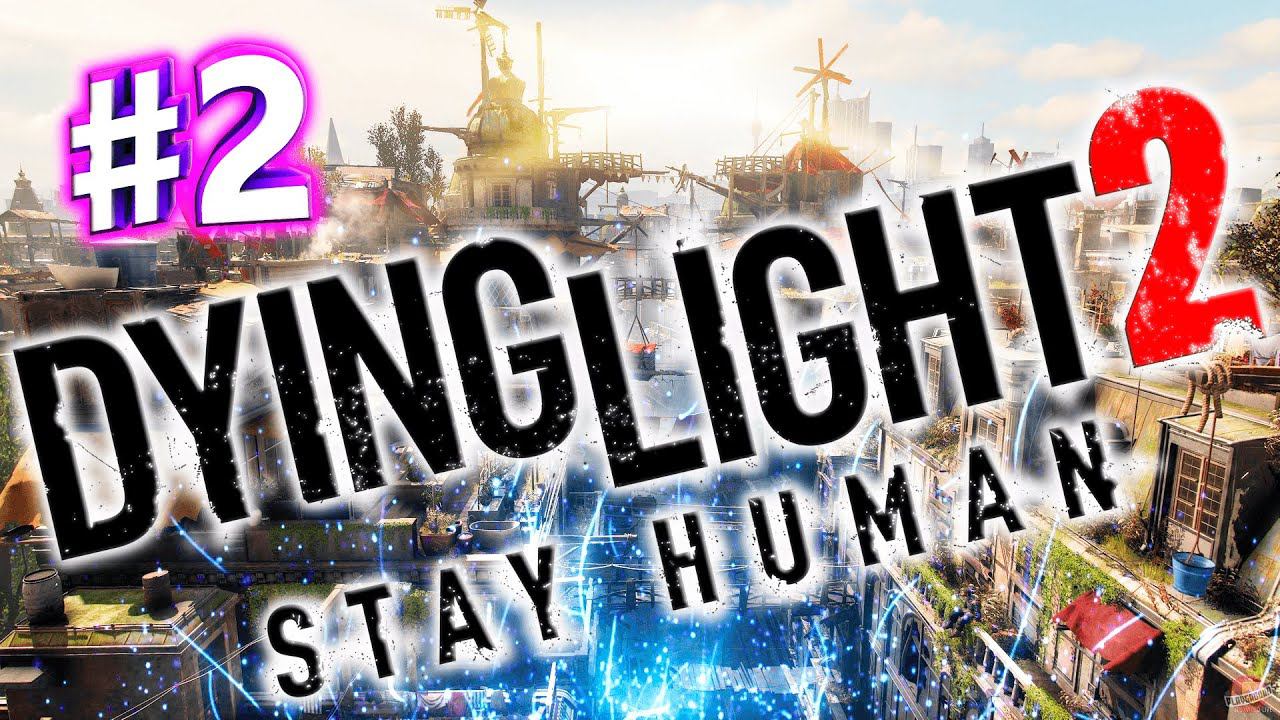 Dying Light 2 Stay Human - ПРОХОЖДЕНИЕ - СТРИМ - ЧАСТЬ #2