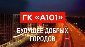 ГК «А101»: будущее добрых городов!