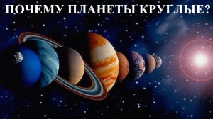 ПОЧЕМУ ПЛАНЕТЫ КРУГЛЫЕ?