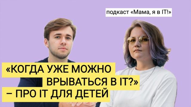 Выпуск 1: «Когда уже можно врываться в IT?» – про IT для детей