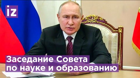 «Россия не должна зависеть от зарубженых разработок», - Путин Совет по науке и образованию