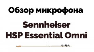 Обзор микрофона Sennheiser HSP Essential Omni