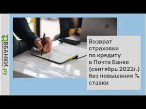 Возврат страховки по кредиту в Почта Банке (сентябрь 2022г.) - без повышения % ставки
