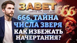 666. ТАЙНА ЧИСЛА ЗВЕРЯ. КАК ИЗБЕЖАТЬ НАЧЕРТАНИЯ? ЗАВЕТ