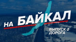 НА БАЙКАЛ | Выпуск 2 | Дорога