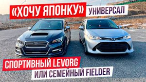 ХОЧУ ЯПОНКУ Универсал для семьи или для себя?! Corolla Fielder ⚔️ Subaru Levorg.