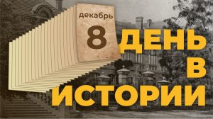 События, которые происходили 8 декабря в разные исторические годы. "День в истории"