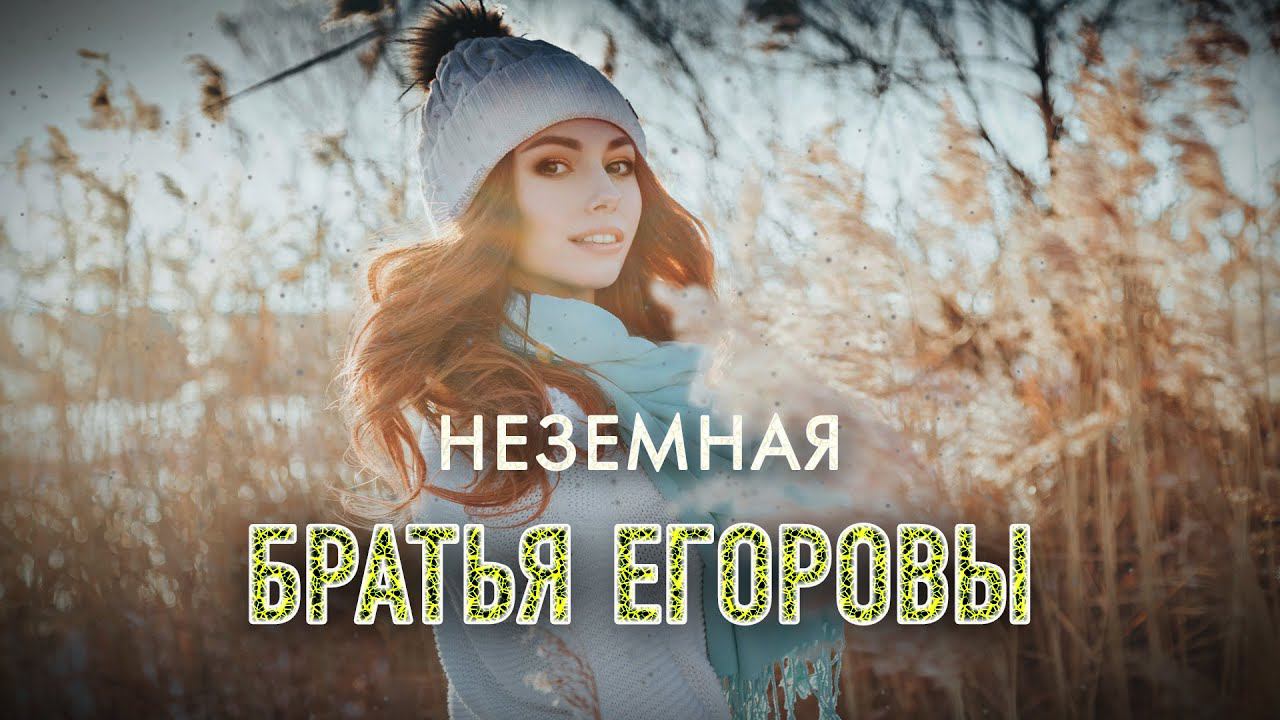 ПЕСНЯ СУПЕР ХИТ ШАНСОНА!  Братья Егоровы – Неземная / ПРЕМЬЕРА 2023