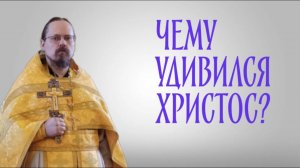 Чему удивился Христос?