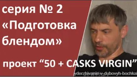 проект VIRGIN CASKS 50+|Серия 2. Первые результаты. Подготовка блендом|double dram|азбука винокура