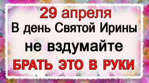 29 апреля Иринин день, что нельзя делать. Народные традиции и приметы.