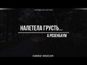 "Налетела грусть..." А.Розенбаум (кавер-версия)