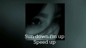 [Sun Down i'm up] °Speed up°