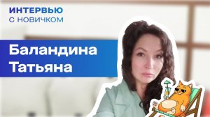 Интервью с новичком. Баландина Татьяна