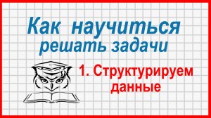Как научиться решать задачи: структурируем условия