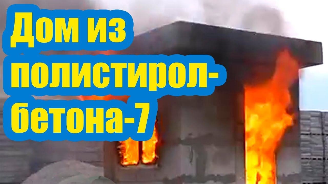 ДОМ ИЗ ПОЛИСТИРОЛБЕТОНА 7. ИСПЫТАНИЕ ОГНЕМ