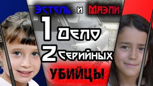 Эстель Музин и Маэли 1 дело – 2 серийных убийцы