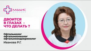 119.28 Двоится в глазах. Что делать? - Иванова Раиса Гавриловна, офтальмолог, офтальмоонколог