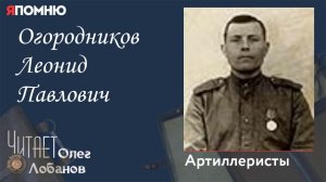 Огородников Леонид Павлович. Проект "Я помню" Артема Драбкина. Артиллеристы.