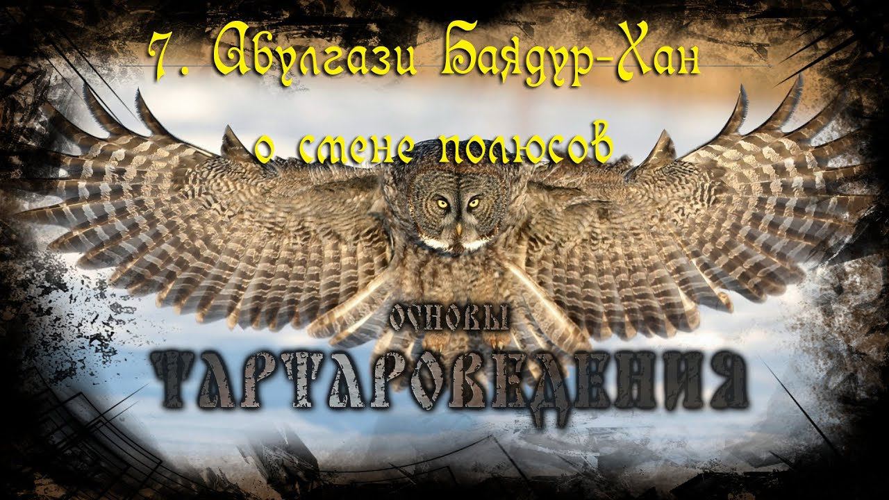 Тартароведение 7  Абулгази Баядур Хан о смене полюсов☀Тартария