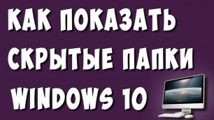 Как Включить или Показать Скрытые Папки Windows 10