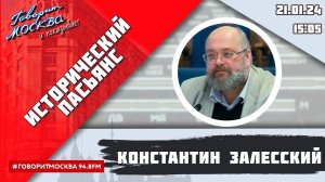 «ИСТОРИЧЕСКИЙ ПАСЬЯНС (16+)» 21.01/ВЕДУЩИЙ: Константин Залесский//ГОСТЬ: Сергей Засорин.