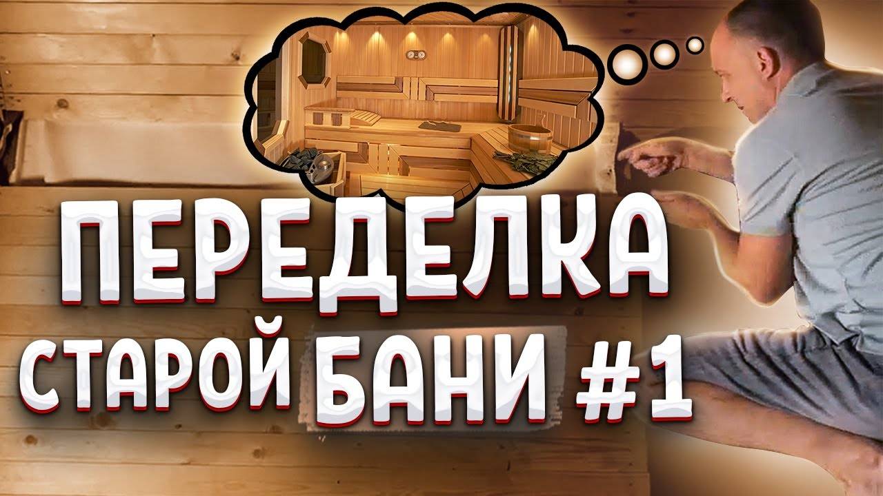 Баня своими руками. Переделка старой на новую. Серия 1