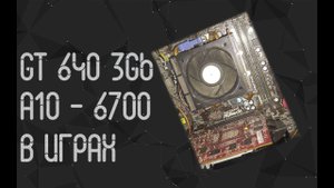 AMD A10-6700 ☛ Nvidia GT 640 3Gb ☝ тесты в играх ☝ 2022
