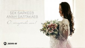 Аман Балтакаев, Бек Байкеев - О, сестрёнка моя! | Премьера трека 2021