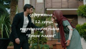 Содержание 9, 10, 11 и 12 серий турецкого сериала "Яркое пламя" (РФ, 2023)