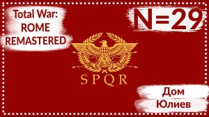 Total War: ROME REMASTERED | Дом Юлиев N=29 | Прохождение