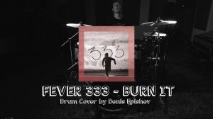 FEVER 333 - BURN IT (Drum Cover by Denis Epishev)