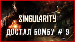 Singularity ДОСТАЛ БОМБУ # 9