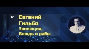 Евгений Гильбо.  Эволюция, Вождь и рабы