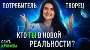 ТВОРЕЦ или ПОТРЕБИТЕЛЬ. Кто ты в новой реальности и как жить дальше? Ольга Качикова