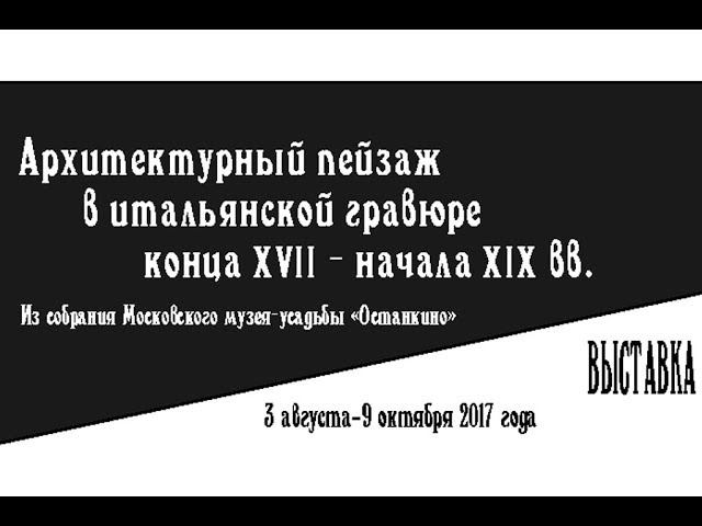 Выставка «Архитектурный пейзаж в итальянской гравюре конца XVII — начала XIX вв »