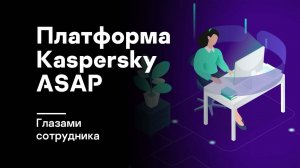 Платформа Kaspersky ASAP глазами сотрудника